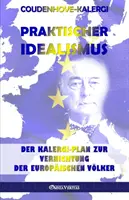 Praktický idealizmus: Kalergiho plán na zničenie európskych národov (Der Kalergi-Plan zur Zerstrung der europischen Vlker) - Praktischer Idealismus: Der Kalergi-Plan zur Zerstrung der europischen Vlker