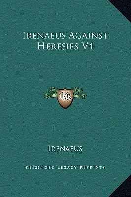 Irenej proti herézam V4 - Irenaeus Against Heresies V4