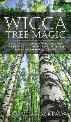 Wicca Magia stromov: Príručka a grimoár wiccana pre prácu so stromami, s kúzlami a magickými remeslami - Wicca Tree Magic: A Wiccan's Guide and Grimoire for Working Magic with Trees, with Tree Spells and Magical Crafts