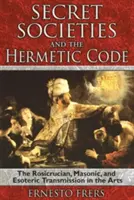 Tajné spoločnosti a hermetický kód: Ružokrížsky, slobodomurársky a ezoterický prenos v umení - Secret Societies and the Hermetic Code: The Rosicrucian, Masonic, and Esoteric Transmission in the Arts