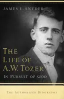 Život A. W. Tozera: V honbe za Bohom - Life of A.W. Tozer: In Pursuit of God