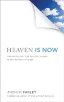Nebo je teraz: Prebúdzanie piatich duchovných zmyslov pre zázraky milosti - Heaven Is Now: Awakening Your Five Spiritual Senses to the Wonders of Grace