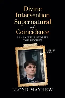 Božský zásah Nadprirodzeno alebo náhoda: Sedem nadprirodzených skutočných príbehov - Divine Intervention Supernatural or Coincidence: Seven Supernatural True Stories