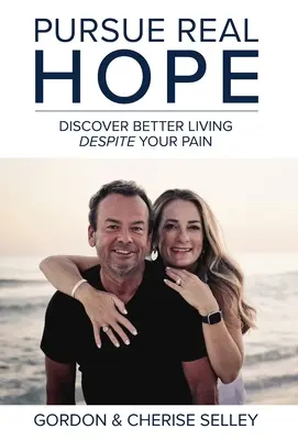 Usilujte sa o skutočnú nádej: Objavte lepší život napriek svojej bolesti - Pursue Real Hope: Discover Better Living despite Your Pain