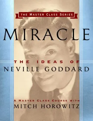 Zázrak (séria Master Class): Myšlienky Nevilla Goddarda - Miracle (Master Class Series): The Ideas of Neville Goddard