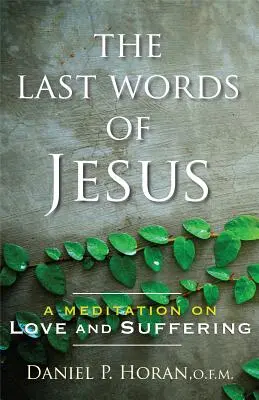 Posledné Ježišove slová: Ježišove slová: rozjímanie o láske a utrpení - The Last Words of Jesus: A Meditation on Love and Suffering