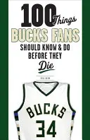 100 vecí, ktoré by mali fanúšikovia Bucks vedieť a urobiť, než zomrú - 100 Things Bucks Fans Should Know & Do Before They Die
