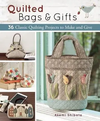 Prešívané tašky a darčeky: 36 klasických prešívaných projektov na výrobu a darovanie - Quilted Bags and Gifts: 36 Classic Quilting Projects to Make and Give