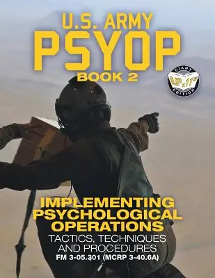 US Army PSYOP Book 2 - Implementácia psychologických operácií: Taktiky, techniky a postupy - vydanie v plnej veľkosti 8,5x11“ - FM 3-05.301 (MCRP 3-40“ - US Army PSYOP Book 2 - Implementing Psychological Operations: Tactics, Techniques and Procedures - Full-Size 8.5x11