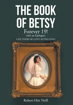 Kniha Betsy: Navždy 19!: s epilógom: Môže byť láska po láske? - The Book of Betsy: Forever 19!: with an Epilogue: Can There Be Love After Love?