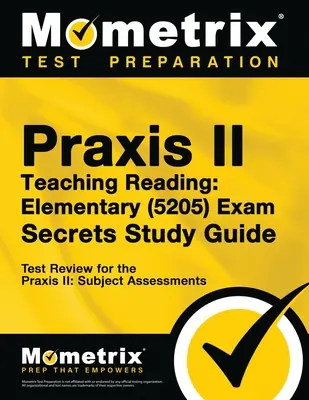 Praxis Teaching Reading - Elementary (5205) Secrets Study Guide (Tajná študijná príručka k Praxis Teaching Reading - Elementary (5205)): Test Review for Praxis Subject Assessments (Prehľad testov pre predmetové hodnotenie Praxis) - Praxis Teaching Reading - Elementary (5205) Secrets Study Guide: Test Review for the Praxis Subject Assessments