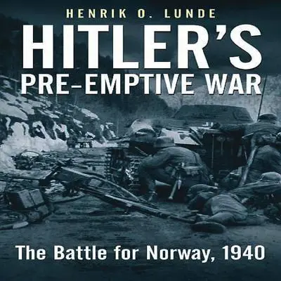 Hitlerova predvojnová vojna: Bitka o Nórsko, 1940 - Hitler's Pre-Emptive War: The Battle for Norway, 1940