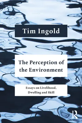 Vnímanie životného prostredia: Eseje o živobytí, bývaní a zručnosti - The Perception of the Environment: Essays on Livelihood, Dwelling and Skill