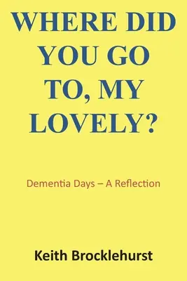 Kam si odišla, moja krásna? Dni demencie - zamyslenie - Where Did You Go To, My Lovely?: Dementia Days - A Reflection