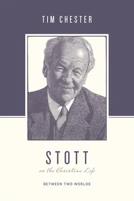 Stott o kresťanskom živote: Stott: Medzi dvoma svetmi - Stott on the Christian Life: Between Two Worlds
