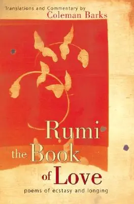Rumi: Básne o láske: Kniha lásky: Básne extázy a túžby - Rumi: The Book of Love: Poems of Ecstasy and Longing