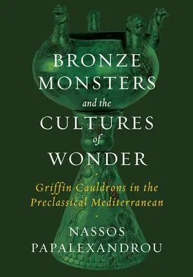 Bronzové príšery a kultúry zázrakov: Grifové kotly v predklasickom Stredomorí - Bronze Monsters and the Cultures of Wonder: Griffin Cauldrons in the Preclassical Mediterranean