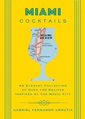 Koktaily z Miami: Elegantná zbierka viac ako 100 receptov inšpirovaných magickým mestom - Miami Cocktails: An Elegant Collection of Over 100 Recipes Inspired by the Magic City