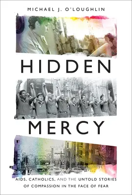 Skryté milosrdenstvo: AIDS, katolíci a nevypovedané príbehy o súcite tvárou v tvár strachu - Hidden Mercy: AIDS, Catholics, and the Untold Stories of Compassion in the Face of Fear