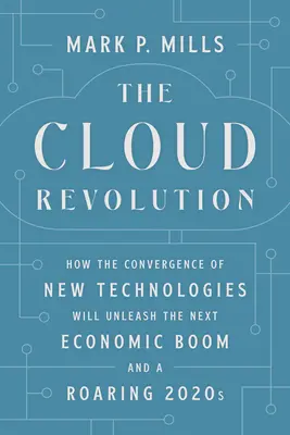 Cloudová revolúcia: Ako konvergencia nových technológií spôsobí ďalší hospodársky rozmach a rozkvet v roku 2020 - The Cloud Revolution: How the Convergence of New Technologies Will Unleash the Next Economic Boom and a Roaring 2020s
