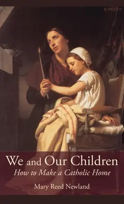 My a naše deti: Ako si vytvoriť katolícky domov: Ako si vytvoriť katolícky domov? - We and Our Children: How to Make a Catholic Home