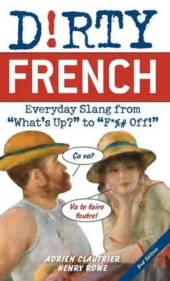 Špinavá francúzština: Druhé vydanie: Každodenný slang od What's Up? po F*%# Off! - Dirty French: Second Edition: Everyday Slang from What's Up? to F*%# Off!