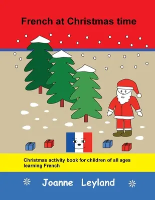 Francúzština v čase Vianoc: Kniha vianočných aktivít pre deti všetkých vekových kategórií, ktoré sa učia francúzsky - French at Christmas time: Christmas activity book for children of all ages learning French