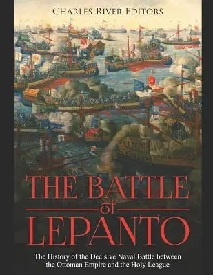 Bitka pri Lepante: Lepanto: História rozhodujúcej námornej bitky medzi Osmanskou ríšou a Svätou ligou - The Battle of Lepanto: The History of the Decisive Naval Battle between the Ottoman Empire and the Holy League