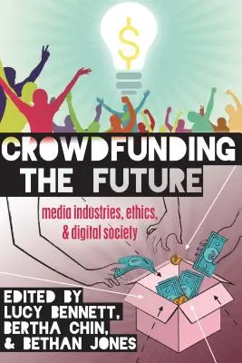 Crowdfunding the Future: Mediálny priemysel, etika a digitálna spoločnosť - Crowdfunding the Future: Media Industries, Ethics, and Digital Society