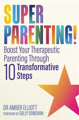 Superrodičovstvo! Zlepšite svoje terapeutické rodičovstvo prostredníctvom desiatich transformačných krokov - Superparenting!: Boost Your Therapeutic Parenting Through Ten Transformative Steps