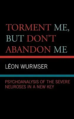 Tráp ma, ale neopúšťaj ma: Psychoanalýza ťažkých neuróz v novom kľúči - Torment Me, But Don't Abandon Me: Psychoanalysis of the Severe Neuroses in a New Key