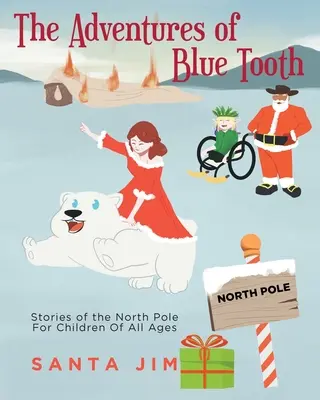 Dobrodružstvá Modrého zuba: Príbehy zo severného pólu pre deti všetkých vekových kategórií - The Adventures of Blue Tooth: Stories of the North Pole For Children Of All Ages
