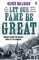 Nech je naša sláva veľká - Cesty medzi vzdorujúcimi ľuďmi Kaukazu - Let Our Fame Be Great - Journeys among the defiant people of the Caucasus
