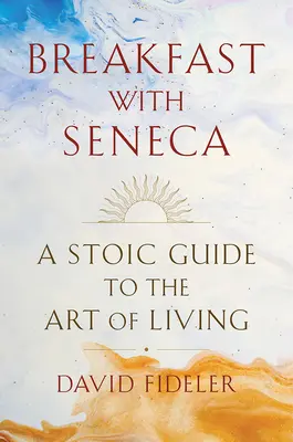 Raňajky so Senecom: Stoický sprievodca umením žiť - Breakfast with Seneca: A Stoic Guide to the Art of Living
