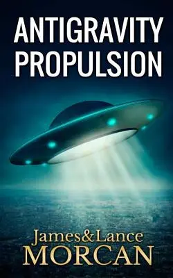 Antigravitačný pohon: Ľudské alebo mimozemské technológie? - Antigravity Propulsion: Human or Alien Technologies?