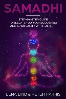 Samadhi: Samádhi: Sprievodca krok za krokom, ako pozdvihnúť svoje vedomie a duchovnosť pomocou samádhi - Samadhi: Step-By-Step Guide to Elevate Your Consciousness and Spirituality with Samadhi