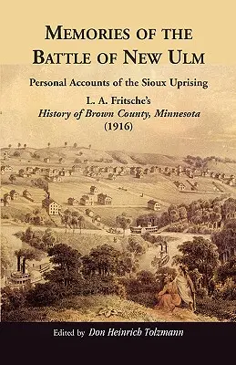 Spomienky na bitku pri New Ulme: Osobné svedectvá o povstaní Siouxov. L. A. Fritsche's History of Brown County, Minnesota - Memories of the Battle of New Ulm: Personal Accounts of the Sioux Uprising. L. A. Fritsche's History of Brown County, Minnesota