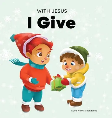 S Ježišom dávam: Inšpiratívna kresťanská vianočná kniha pre deti o skutočnom význame týchto sviatkov - With Jesus I give: An inspiring Christian Christmas children book about the true meaning of this holiday season