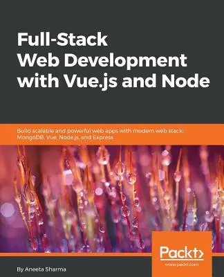 Full-Stack Web Development with Vue.js and Node (Vývoj webových aplikácií v plnom rozsahu pomocou Vue.js a Node): Zostavte škálovateľné a výkonné webové aplikácie pomocou moderného webového zásobníka: MongoDB, Vue, Node.js a Express - Full-Stack Web Development with Vue.js and Node: Build scalable and powerful web apps with modern web stack: MongoDB, Vue, Node.js, and Express
