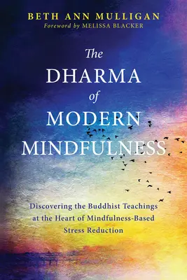 Dharma modernej pozornosti: Dharma bdelosti: objavovanie budhistického učenia, ktoré je základom znižovania stresu na základe všímavosti (Mindfulness-Based Stress Reduction) - The Dharma of Modern Mindfulness: Discovering the Buddhist Teachings at the Heart of Mindfulness-Based Stress Reduction