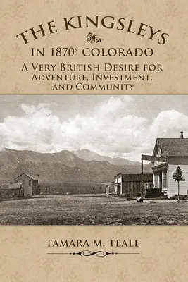 Kingsleyovci v Colorade v 70. rokoch 19. storočia: Veľmi britská túžba po dobrodružstve, investíciách a komunite - The Kingsleys in 1870s Colorado: A Very British Desire for Adventure, Investment, and Community