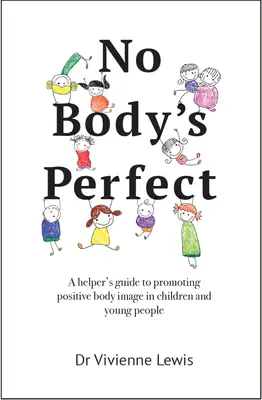 Žiadne telo nie je dokonalé: Príručka pomocníka na podporu pozitívneho obrazu tela u detí a mladých ľudí - No Body's Perfect: A Helper's Guide to Promoting Positive Body Image in Children and Young People
