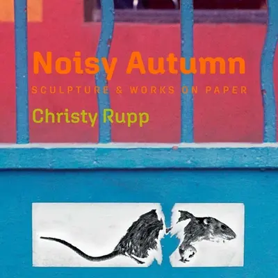 Hlučná jeseň: Christy Rupp: sochy a práce na papieri - Noisy Autumn: Sculpture and Works on Paper by Christy Rupp