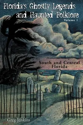 Floridské strašidelné legendy a strašidelný folklór: Vydanie 1: Južná a stredná Florida - Florida's Ghostly Legends and Haunted Folklore: Volume 1: South and Central Florida