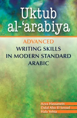 Uktub Al-'Arabiya: Alabuba Arabica: Advanced Writing Skills in Modern Standard Arabic: Alabuba Arabica: Advanced Writing Skills in Modern Standard Arabic - Uktub Al-'Arabiya: Advanced Writing Skills in Modern Standard Arabic
