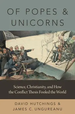 O pápežoch a jednorožcoch: Veda, kresťanstvo a ako téza o konflikte oklamala svet - Of Popes and Unicorns: Science, Christianity, and How the Conflict Thesis Fooled the World