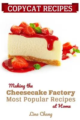 Recepty na napodobeniny: Výroba najobľúbenejších receptov Cheesecake Factory v domácnosti - Copycat Recipes: Making the Cheesecake Factory Most Popular Recipes at Home