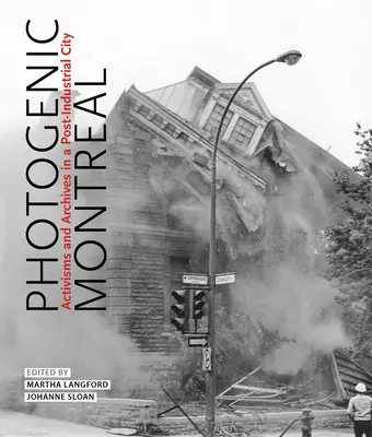Fotogenický Montreal, 36: Aktivity a archívy v postindustriálnom meste - Photogenic Montreal, 36: Activisms and Archives in a Post-Industrial City