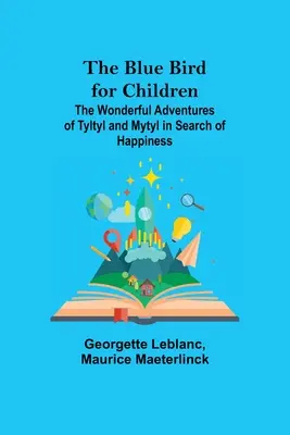 Modrý vták pre deti; Podivuhodné dobrodružstvá Tyltyl a Mytyl pri hľadaní šťastia - The Blue Bird for Children; The Wonderful Adventures of Tyltyl and Mytyl in Search of Happiness