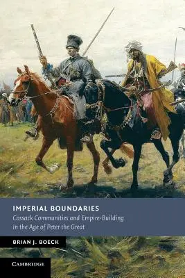 Imperial Boundaries: Kozácke komunity a budovanie impéria v období Petra Veľkého - Imperial Boundaries: Cossack Communities and Empire-Building in the Age of Peter the Great